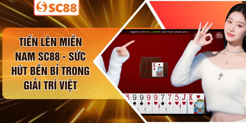 Tiến Lên Miền Nam SC88 - Sức Hút Bền Bỉ Trong Giải Trí Việt